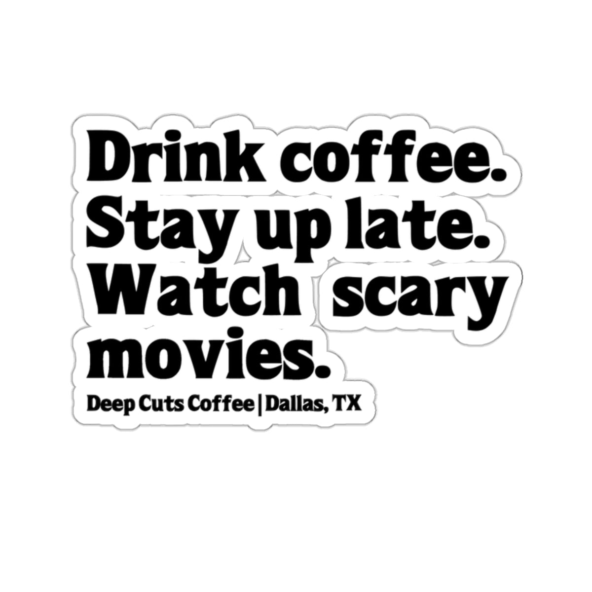 "Drink coffee. Stay up late. Watch scary movies.” Die-Cut Sticker